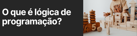 Lógica de programação: o primeiro passo para programar